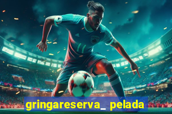 gringareserva_ pelada